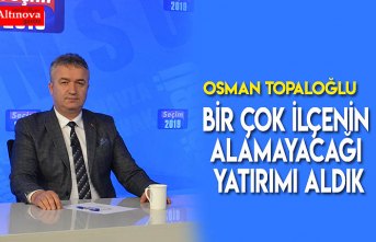 BİRÇOK İLÇENİN ALAMAYACAĞI YATIRIMI ALDIK