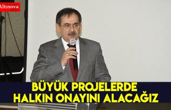 BÜYÜK PROJELERDE HALKIN ONAYINI ALACAĞIZ