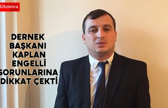 Dernek Başkanı Kaplan Engelli sorunlarına dikkat çekti