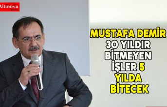 Mustafa Demir “30 yıldır bitmeyen işler 5 yılda bitecek”