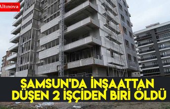 Samsun'da inşaattan düşen 2 işçiden biri öldü