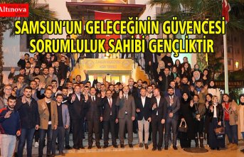 SAMSUN’UN GELECEĞİNİN GÜVENCESİ SORUMLULUK SAHİBİ GENÇLİKTİR