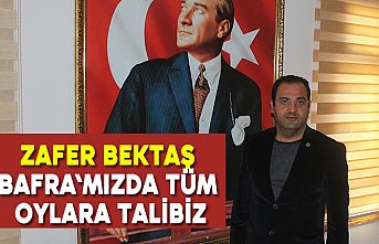 Zafer Bektaş "BAFRA'mızda tüm oylara talibiz"