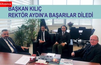 BAŞKAN KILIÇ REKTÖR AYDIN'A BAŞARILAR DİLEDİ.