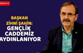 BAŞKAN ZİHNİ ŞAHİN: GENÇLİK CADDEMİZ AYDINLANIYOR