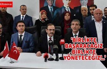 'BİRLİKTE BAŞARACAĞIZ BİRLİKTE YÖNETECEĞİZ!..'