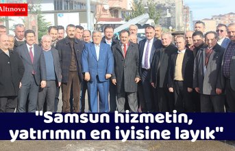 ''Samsun hizmetin, yatırımın en iyisine layık''