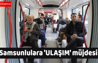 Samsunlulara 'ULAŞIM' müjdesi!