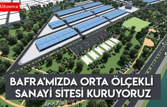 BAFRA'MIZDA ORTA ÖLÇEKLİ SANAYİ SİTESİ KURUYORUZ