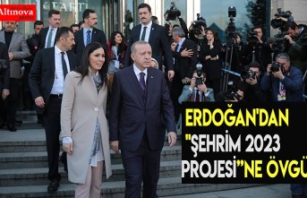 ERDOĞAN'DAN "ŞEHRİM 2023 PROJESİ”NE ÖVGÜ