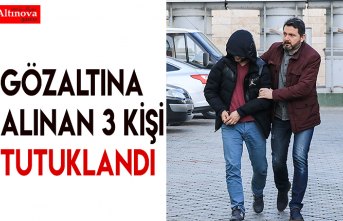 Gözaltına alınan 3 kişi tutuklandı