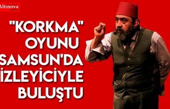"Korkma" oyunu Samsun'da izleyiciyle buluştu