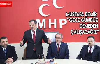 Mustafa Demir  ‘’GECE GÜNDÜZ DEMEDEN ÇALIŞACAĞIZ’’