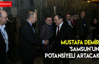 Mustafa Demir 'Samsun`un potansiyeli artacak'