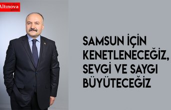 SAMSUN İÇİN KENETLENECEĞİZ, SEVGİ VE SAYGI BÜYÜTECEĞİZ