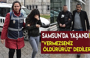 "VERMEZSENİZ ÖLDÜRÜRÜZ" DEDİLER