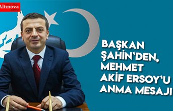 Başkan Şahin`den, Mehmet Akif Ersoy`u anma mesajı