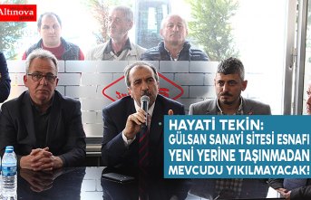 Hayati Tekin:  Gülsan Sanayi Sitesi esnafı yeni yerine taşınmadan mevcudu yıkılmayacak!