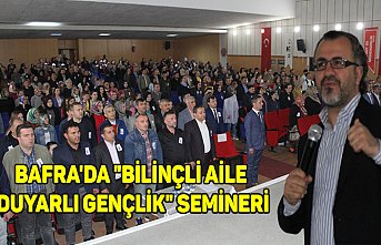 Bafra'da "Bilinçli Aile Duyarlı Gençlik" semineri 