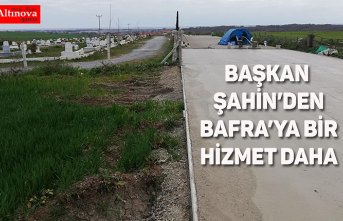 BAŞKAN ŞAHİN’DEN BAFRA’YA BİR HİZMET DAHA