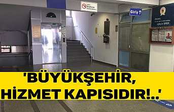 'BÜYÜKŞEHİR, HİZMET KAPISIDIR!..'