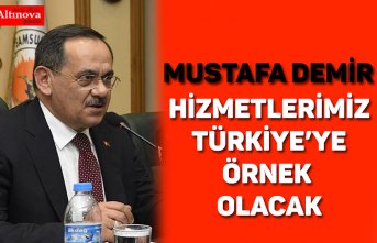 HİZMETLERİMİZ TÜRKİYE’YE ÖRNEK OLACAK