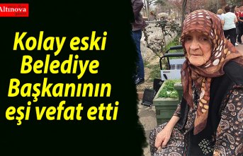 Kolay eski Belediye Başkanının eşi vefat etti