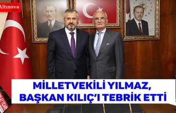 MİLLETVEKİLİ YILMAZ, BAŞKAN KILIÇ’I TEBRİK ETTİ