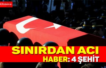 SINIRDAN ACI HABER: 4 ŞEHİT
