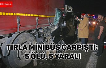 Tırla minibüs çarpıştı: 5 ölü, 5 yaralı