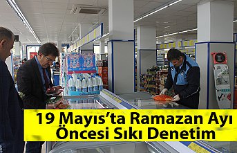 19 Mayıs’ta Ramazan Ayı Öncesi Sıkı Denetim