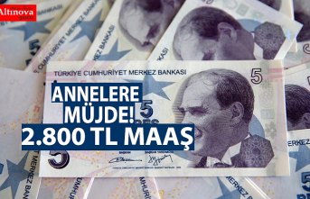 Annelere aylık 2 bin 800 TL maaş! Başvuru için Tıklayınız
