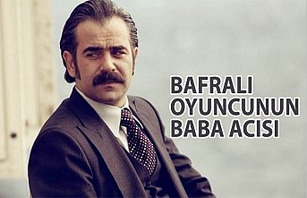 Bafralı oyuncunun baba acısı