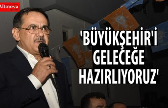 'BÜYÜKŞEHİR'İ GELECEĞE HAZIRLIYORUZ''