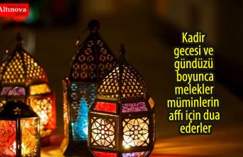 Kadir gecesi ve gündüzü boyunca melekler müminlerin affı için dua ederler