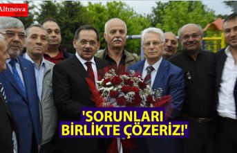 'SORUNLARI BİRLİKTE ÇÖZERİZ!'