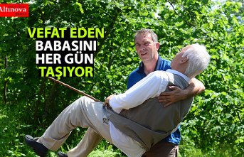 VEFAT EDEN BABASINI HER GÜN TAŞIYOR