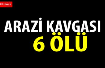 Arazi kavgası: 6 ölü