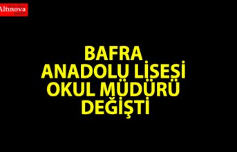 Bafra Anadolu Lisesi okul müdürü değişti