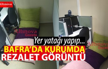 BAFRA’DA O KURUMDA REZALET GÖRÜNTÜ
