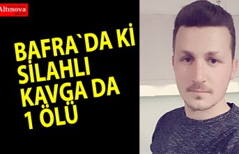 BAFRA`DA SİLAHLI KAVGA : 1 ÖLÜ