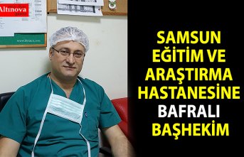 Bafralı Doktor Samsun Eğitim Araştırma Hastanesine Başhekim oldu