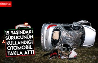 15 YAŞINDAKİ SÜRÜCÜNÜN KULLANDIĞI OTOMOBİL TAKLA ATTI