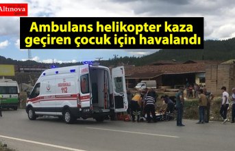 Ambulans helikopter kaza geçiren çocuk için havalandı