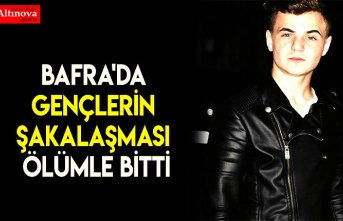 BAFRA'DA GENÇLERİN ŞAKALAŞMASI ÖLÜMLE BİTTİ