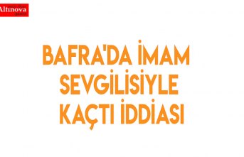 BAFRA'DA İMAM SEVGİLİSİYLE KAÇTI İDDİASI
