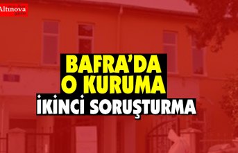 BAFRA’DA O KURUMA İKİNCİ SORUŞTURMA