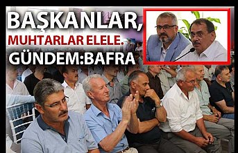 BAŞKANLAR VE MUHTARLAR ELELE GÜNDEM: BAFRA