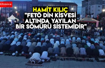 HAMİT KILIÇ "FETÖ DİN KİSVESİ ALTINDA YAYILAN BİR SÖMÜRÜ SİSTEMİDİR"