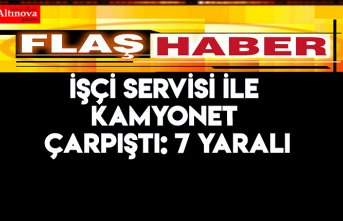 İşçi servisi ile kamyonet çarpıştı: 7 yaralı